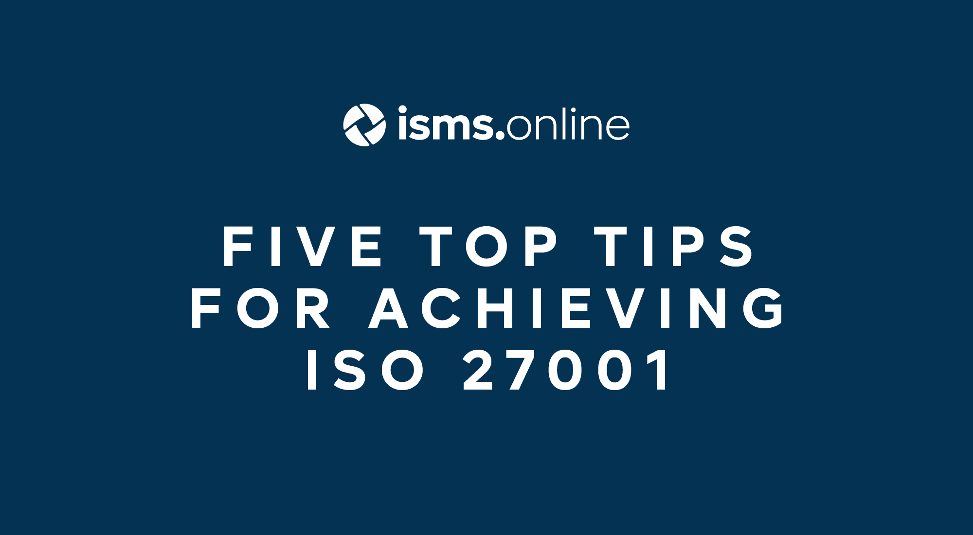 Five top tips For achieving iso 27001